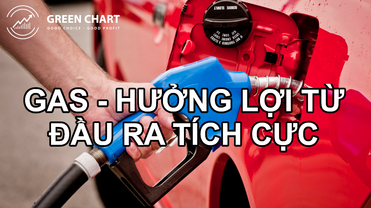 GAS - HƯỞNG LỢI TỪ ĐẦU RA TÍCH CỰC